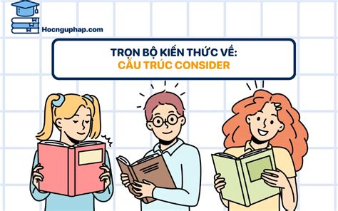 Consider to V hay Ving Các cấu trúc Consider thông dụng