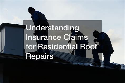 Understanding Insurance Claims for Residential Roof Repairs - Insurance ...