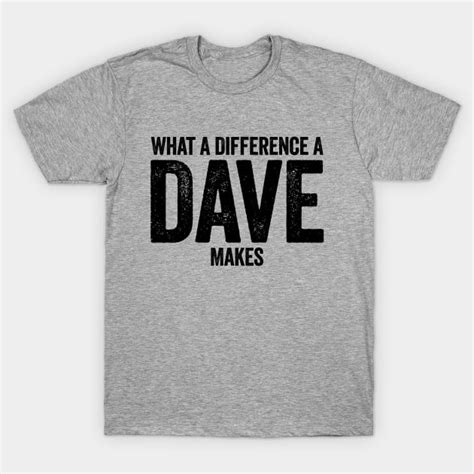 What A Difference A Dave Makes Black Dave T Shirt Teepublic