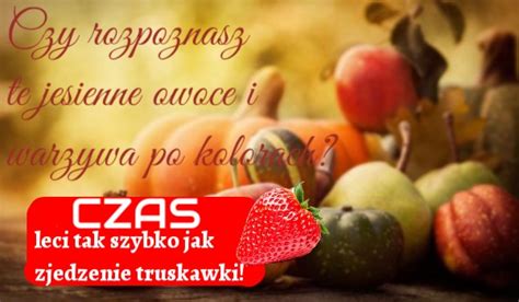 Czy Rozpoznasz Te Jesienne Owoce I Warzywa Po Kolorach Czas Leci Tak