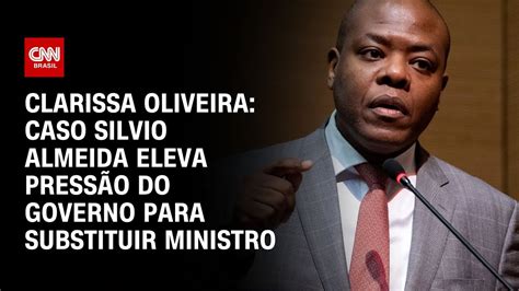 Clarissa Oliveira Caso Silvio Almeida eleva pressão do governo para