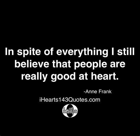 In Spite Of Everything I Still Believe That People Are Really Good At