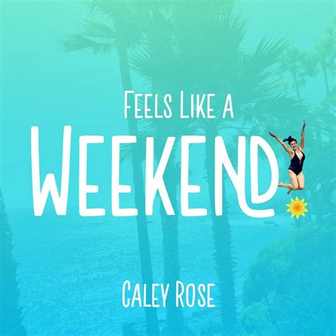 Caley Rose Everyday Feels Like A Weekend Lyrics Genius Lyrics