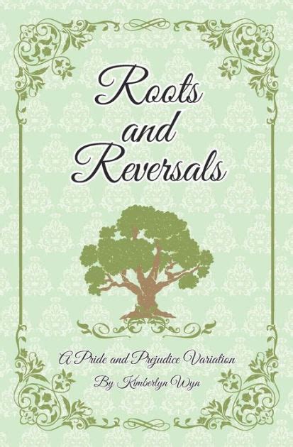 Roots And Reversals A Pride And Prejudice Variation By Kimberlyn Wyn