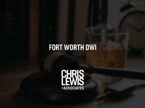 Abogado De Dwi En Fort Worth Chris Lewis Associates P C