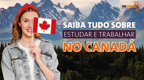 Saiba Tudo Sobre Estudar E Trabalhar No Canad Youtube