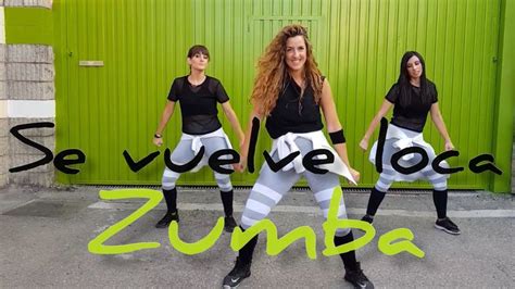 Se Vuelve Loca Zumba Deorro Gente De Zona Zumba Coreografia Zumba