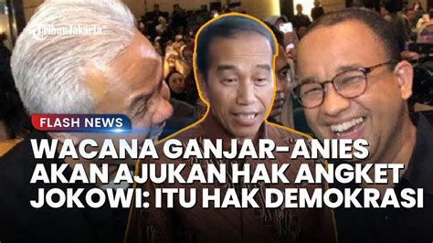 Respons Jokowi Soal Ganjar Dan Anies Ajukan Hak Angket Di DPR Untuk