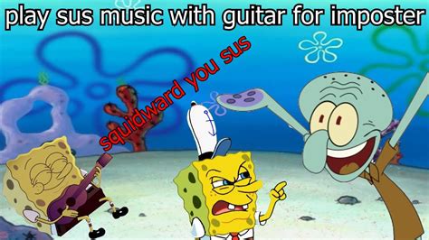 Spongebob Plays The Guitar 😂 L Spongebob Meme L Squidward You Sus L Hey Spongebob Youtube