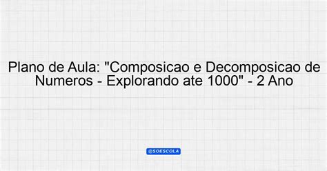 Plano De Aula Composição E Decomposição De Números Explorando Até 1000 2º Ano