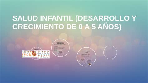 SALUD INFANTIL DESARROLLO Y CRECIMIENTO DE 0 A 5 AÑOS by on Prezi