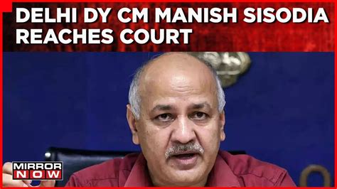 Delhi Dy Cm Manish Sisodia Reaches Court This Is A Conspiracy Says