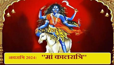 Chaitra Navratri 2024 नवरात्रि की सप्तमी तिथि को मां कालरात्रि की करें