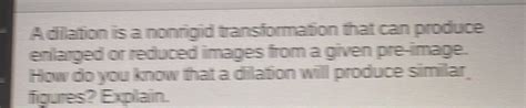 Solved: A dilation is a nonrigid transformation that can produce ...