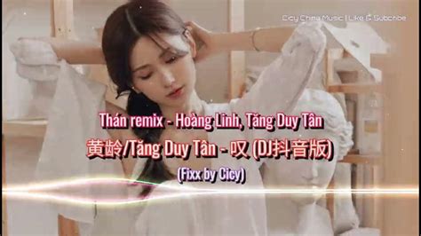 黄龄tăng Duy Tân 叹 Dj抖音版 Thán Remix Hoàng Linh Fixx By Cicy