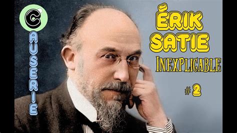 Erik Satie Inexplicable Part2 Jean Pierre Armengaud Bastien Loukia