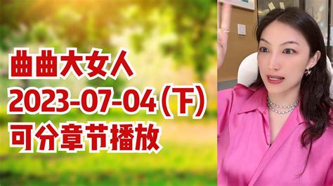 曲曲大女人 2023年7月4日 【下集】 高清分章节 曲曲不走弯路 女性成长 情感咨询 女性智慧 女性启蒙 Youtube