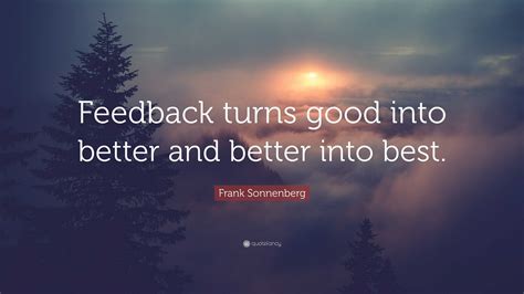 Frank Sonnenberg Quote “feedback Turns Good Into Better And Better Into Best”