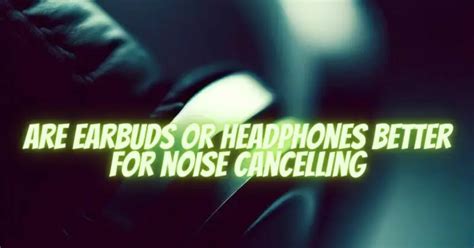 are earbuds or headphones better for noise cancelling - All For Turntables