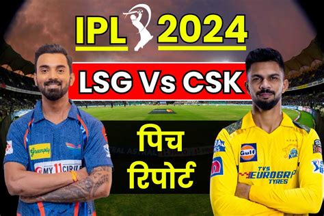 Lsg Vs Csk Pitch Report बल्लेबाज लाएंगे तूफान या बॉलर मचाएंगे धमाल