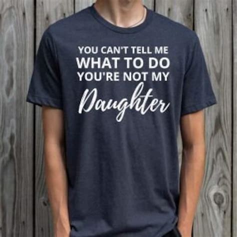 You Cant Tell Me What To Do Youre Not My Daughter Funny Dad Etsy