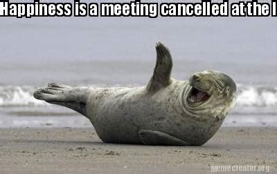 Meme Creator Funny Happiness Is A Meeting Cancelled At The Last