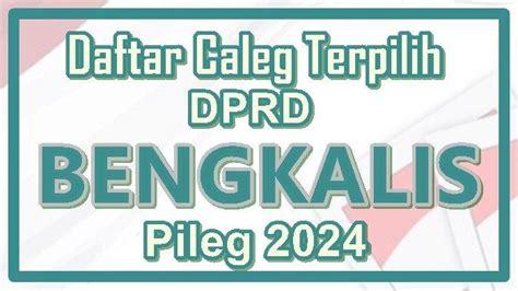 Daftar Nama Caleg Terpilih Dprd Kabupaten Bengkalis Riau Di Pileg 2024