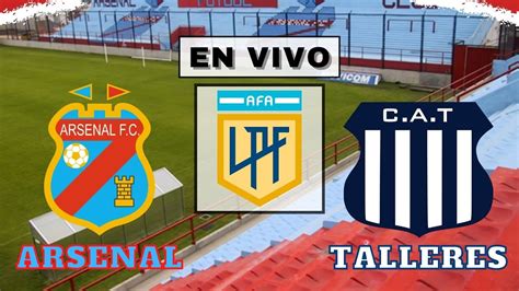 Arsenal Vs Talleres En Vivo Desde Sarand Liga Profesional