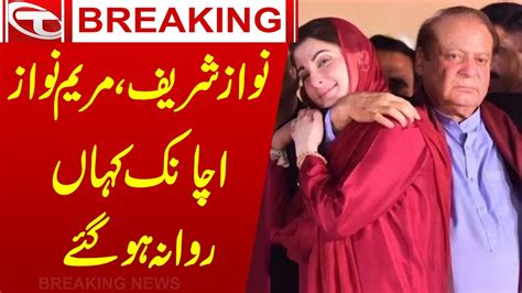 Breaking News Nawaz Sharif Maryam Nawaz Achank Kaha Rawana Ho Gay