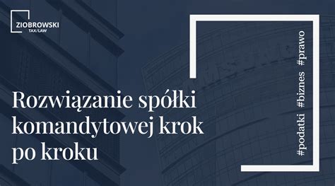 Rozwiązanie spółki komandytowej krok po kroku Kancelaria Ziobrowski