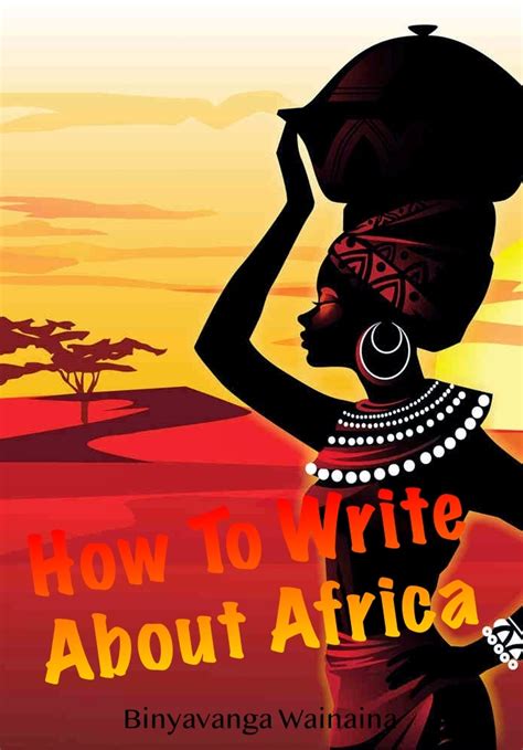 How To Write About Africa Binyavanga Wainaina