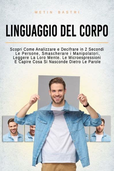 Linguaggio Del Corpo Scopri Come Analizzare E Decifrare In Secondi