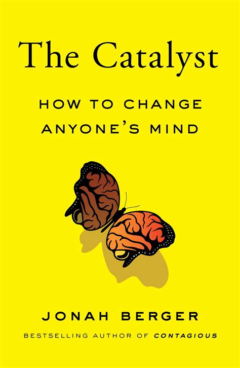 The Catalyst How To Change Anyones Mind By Jonah Berger Goodreads