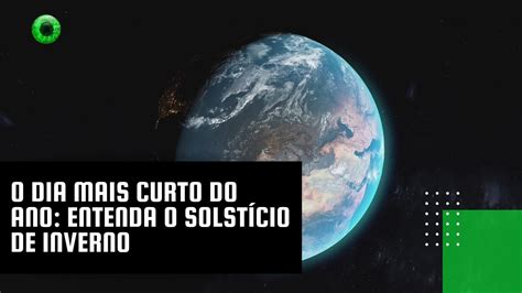 O dia mais curto do ano entenda o solstício de inverno YouTube