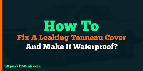 How To Fix A Leaking Tonneau Cover And Make It Waterproof