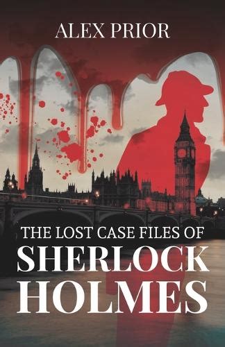 The Lost Case Files Of Sherlock Holmes By Alex Prior Waterstones