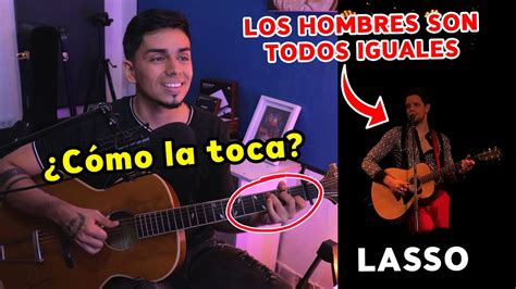 Cómo la toca Los Hombres Son Todos Iguales Lasso Acústico