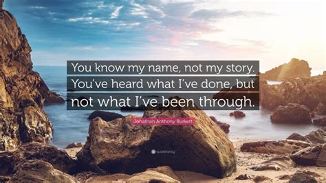 Jonathan Anthony Burkett Quote You Know My Name Not My Story Youve