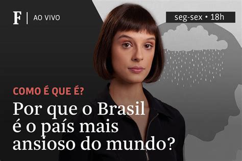 Por Que O Brasil O Pa S Mais Ansioso Do Mundo Tv