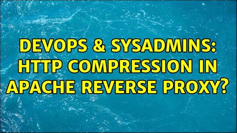 DevOps SysAdmins Compression In Apache Reverse Proxy YouTube