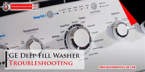 GE Deep Fill Washer Troubleshooting Expert Tips For Quick Fixes