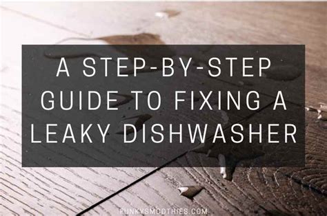 Stop The Flood A Step By Step Guide To Fixing A Leaky Dishwasher