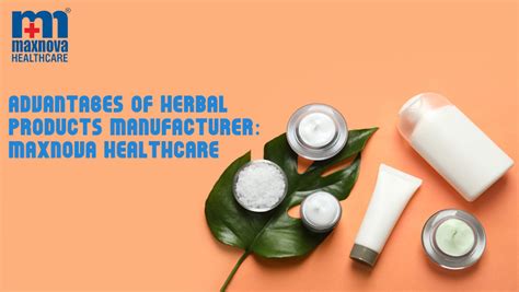 Advantages Of Herbal Products Manufacturer Maxnova Healthcare