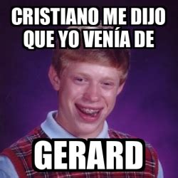 Meme Bad Luck Brian Cristiano Me Dijo Que Yo Ven A De Gerard