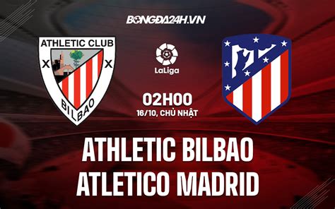 Nhận định soi kèo Bilbao vs Atletico Madrid La Liga hôm nay