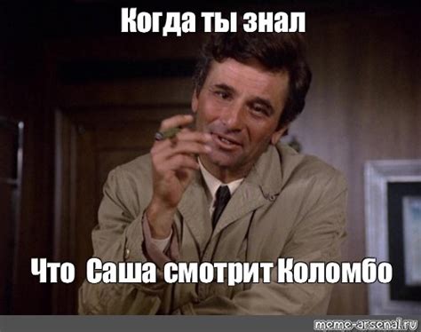 Meme Когда ты знал Что Саша смотрит Коломбо All Templates Meme