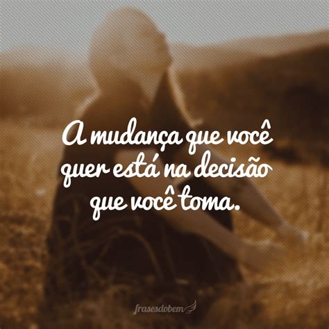 Frases De Mudan A De Vida Para Te Encorajar A Fazer Diferente