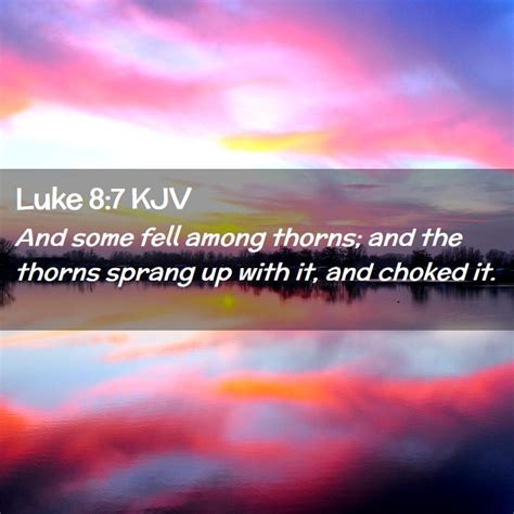 Luke 8 7 KJV And Some Fell Among Thorns And The Thorns Sprang