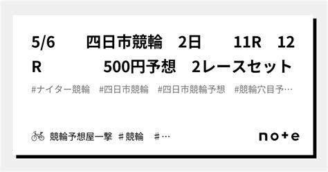 5 6 四日市競輪 2日 11r 12r 500円予想 2レースセット｜競輪予想屋一撃 ♯競輪 ♯競輪予想