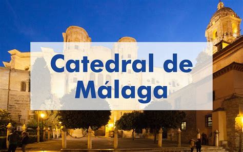 Catedral de Málaga Horarios entradas y otros datos para su visita